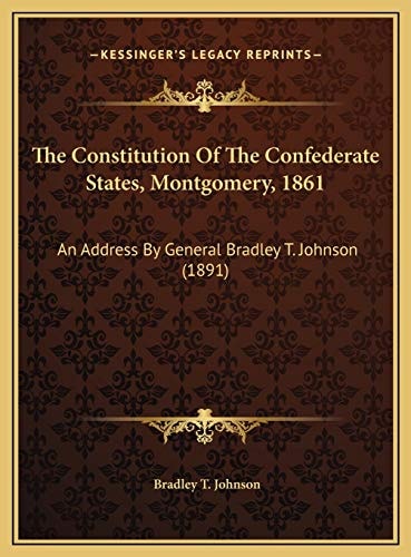 The Constitution Of The Confederate States, Montgomery, 1861: An Address By General Bradley T. Johnson (1891)