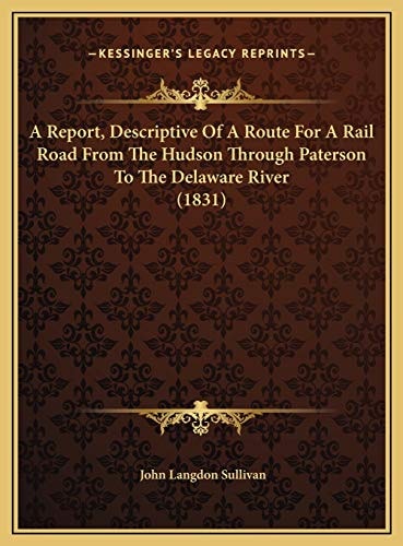 A Report, Descriptive Of A Route For A Rail Road From The Hudson Through Paterson To The Delaware River (1831)