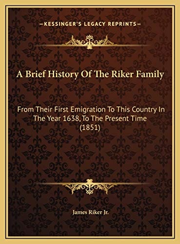 A Brief History Of The Riker Family: From Their First Emigration To This Country In The Year 1638, To The Present Time (1851)