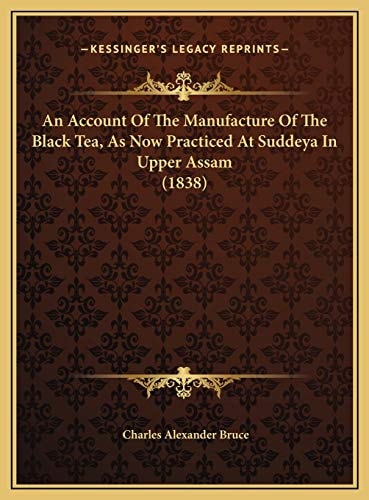 An Account Of The Manufacture Of The Black Tea, As Now Practiced At Suddeya In Upper Assam (1838)