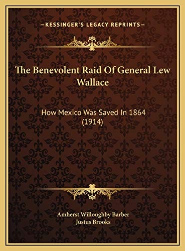 The Benevolent Raid Of General Lew Wallace: How Mexico Was Saved In 1864 (1914)