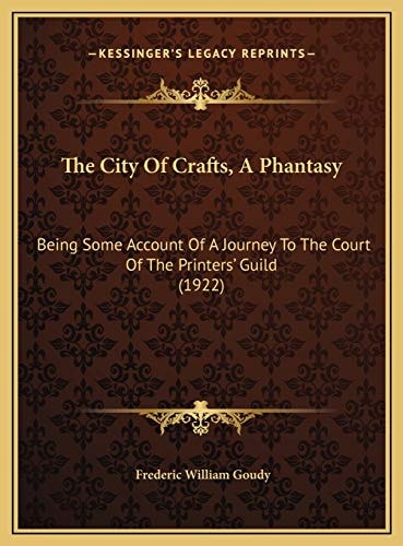 The City Of Crafts, A Phantasy: Being Some Account Of A Journey To The Court Of The Printers' Guild (1922)