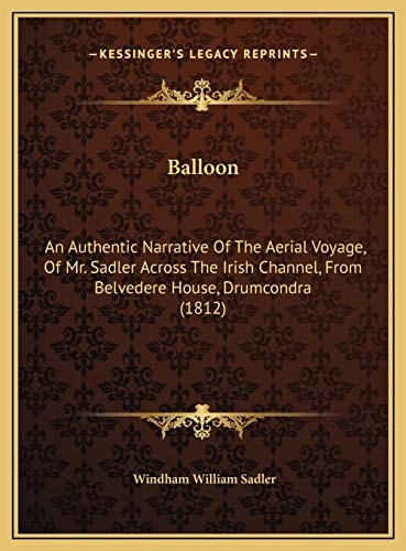 Balloon: An Authentic Narrative Of The Aerial Voyage, Of Mr. Sadler Across The Irish Channel, From Belvedere House, Drumcondra (1812)