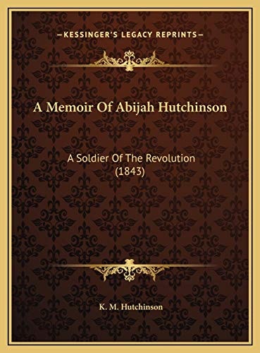 A Memoir Of Abijah Hutchinson: A Soldier Of The Revolution (1843)