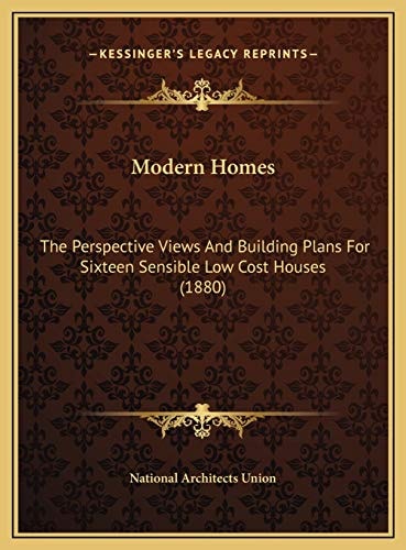 Modern Homes: The Perspective Views And Building Plans For Sixteen Sensible Low Cost Houses (1880)