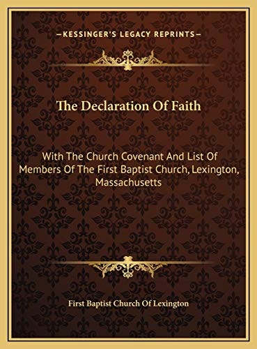 The Declaration Of Faith: With The Church Covenant And List Of Members Of The First Baptist Church, Lexington, Massachusetts