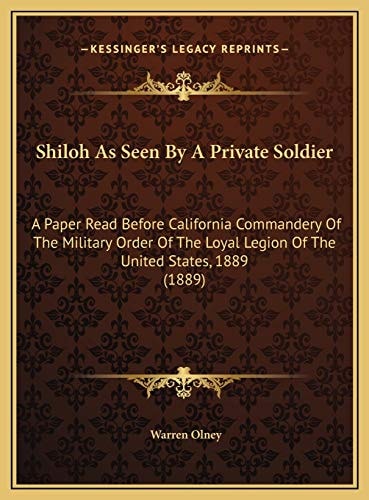Shiloh As Seen By A Private Soldier: A Paper Read Before California Commandery Of The Military Order Of The Loyal Legion Of The United States, 1889 (1889)