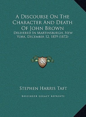 A Discourse On The Character And Death Of John Brown: Delivered In Martinsburgh, New York, December 12, 1859 (1872)