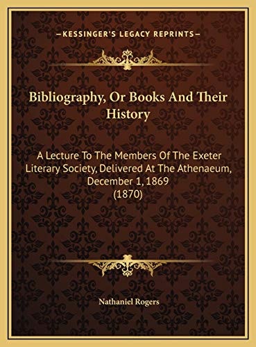 Bibliography, Or Books And Their History: A Lecture To The Members Of The Exeter Literary Society, Delivered At The Athenaeum, December 1, 1869 (1870)