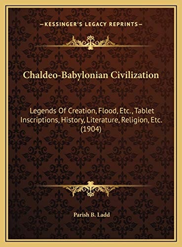Chaldeo-Babylonian Civilization: Legends Of Creation, Flood, Etc., Tablet Inscriptions, History, Literature, Religion, Etc. (1904)