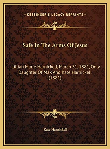 Safe In The Arms Of Jesus: Lillian Marie Harnickell, March 31, 1881, Only Daughter Of Max And Kate Harnickell (1881)