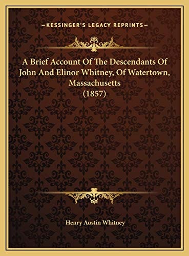 A Brief Account Of The Descendants Of John And Elinor Whitney, Of Watertown, Massachusetts (1857)