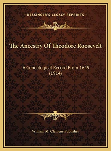 The Ancestry Of Theodore Roosevelt: A Genealogical Record From 1649 (1914)