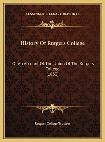 History Of Rutgers College: Or An Account Of The Union Of The Rutgers College (1833)