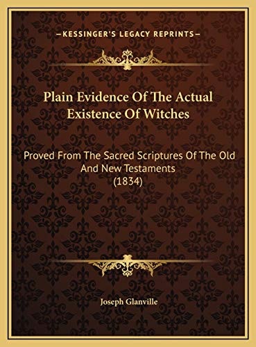 Plain Evidence Of The Actual Existence Of Witches: Proved From The Sacred Scriptures Of The Old And New Testaments (1834)