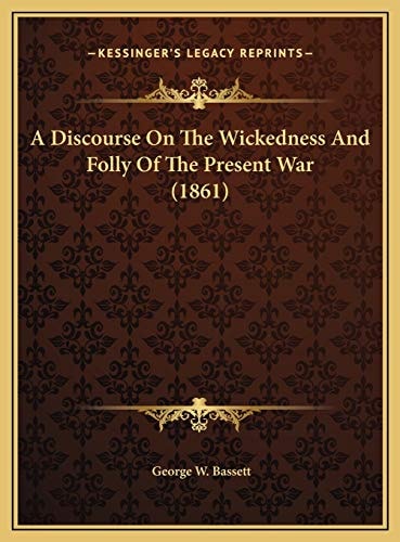 A Discourse On The Wickedness And Folly Of The Present War (1861)