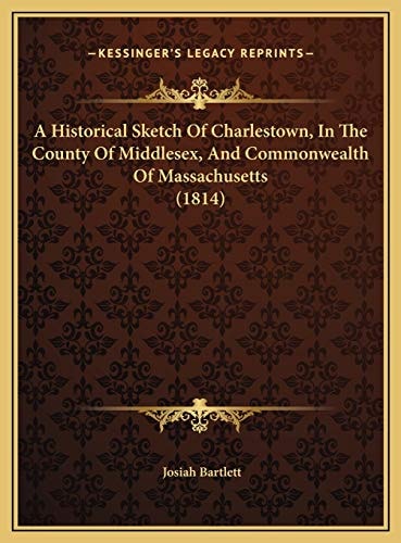 A Historical Sketch Of Charlestown, In The County Of Middlesex, And Commonwealth Of Massachusetts (1814)