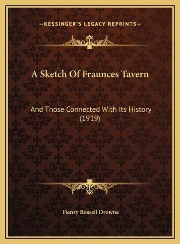 A Sketch Of Fraunces Tavern: And Those Connected With Its History (1919)
