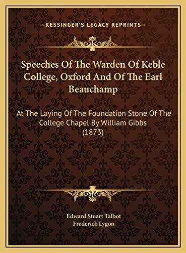 Speeches Of The Warden Of Keble College, Oxford And Of The Earl Beauchamp: At The Laying Of The Foundation Stone Of The College Chapel By William Gibbs (1873)