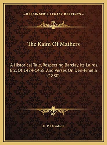 The Kaim Of Mathers: A Historical Tale, Respecting Barclay, Its Lairds, Etc. Of 1424-1438, And Verses On Den-Finella (1880)