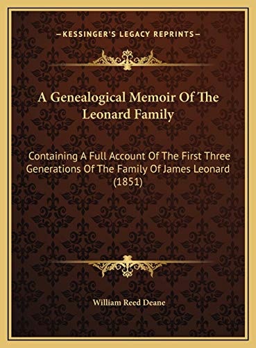 A Genealogical Memoir Of The Leonard Family: Containing A Full Account Of The First Three Generations Of The Family Of James Leonard (1851)