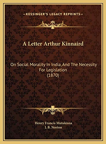 A Letter Arthur Kinnaird: On Social Morality In India, And The Necessity For Legislation (1870)
