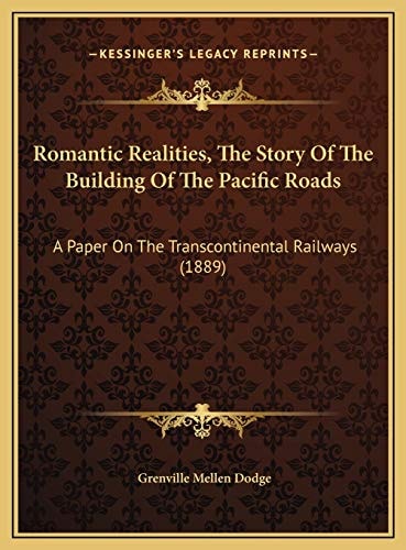 Romantic Realities, The Story Of The Building Of The Pacific Roads: A Paper On The Transcontinental Railways (1889)
