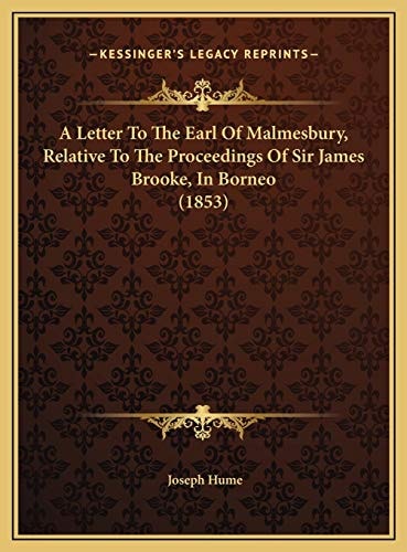 A Letter To The Earl Of Malmesbury, Relative To The Proceedings Of Sir James Brooke, In Borneo (1853)
