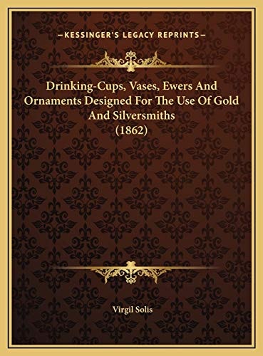 Drinking-Cups, Vases, Ewers And Ornaments Designed For The Use Of Gold And Silversmiths (1862)