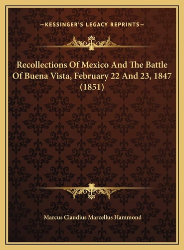 Recollections Of Mexico And The Battle Of Buena Vista, February 22 And 23, 1847 (1851)