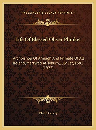 Life Of Blessed Oliver Plunket: Archbishop Of Armagh And Primate Of All Ireland, Martyred At Tyburn, July 1st, 1681 (1922)