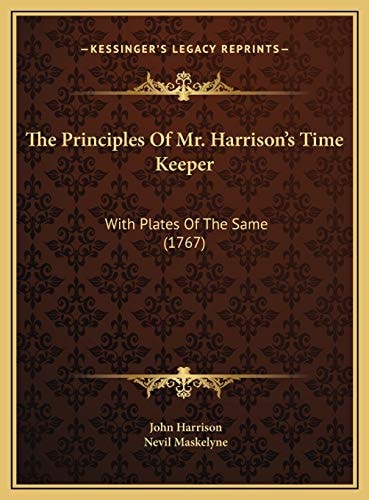 The Principles Of Mr. Harrison's Time Keeper: With Plates Of The Same (1767)