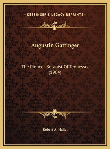 Augustin Gattinger: The Pioneer Botanist Of Tennessee (1904)