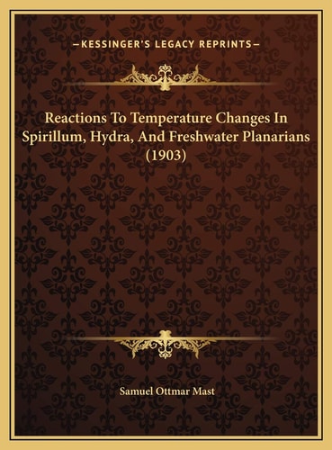 Reactions To Temperature Changes In Spirillum, Hydra, And Freshwater Planarians (1903)