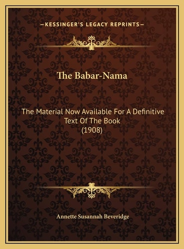 The Babar-Nama: The Material Now Available For A Definitive Text Of The Book (1908)
