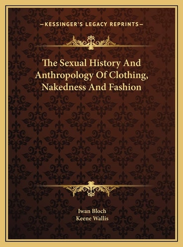 The Sexual History And Anthropology Of Clothing, Nakedness And Fashion