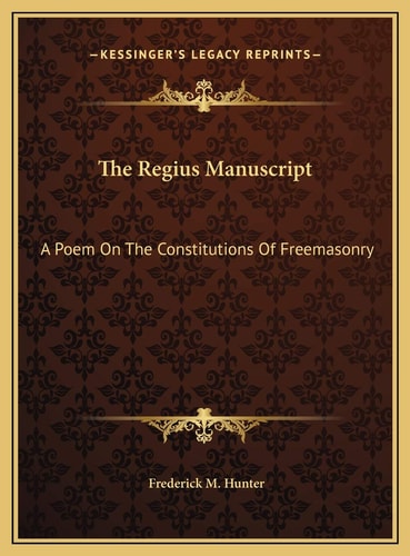 The Regius Manuscript: A Poem On The Constitutions Of Freemasonry