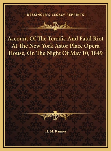 Account Of The Terrific And Fatal Riot At The New York Astor Place Opera House, On The Night Of May 10, 1849
