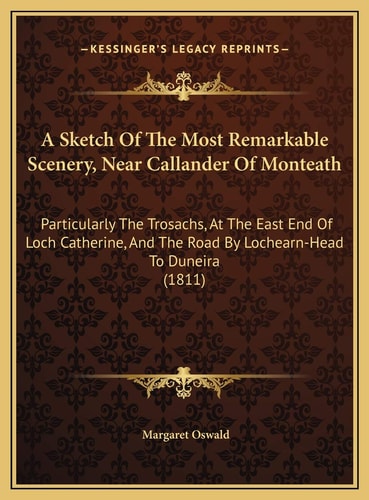 A Sketch Of The Most Remarkable Scenery, Near Callander Of Monteath: Particularly The Trosachs, At The East End Of Loch Catherine, And The Road By Lochearn-Head To Duneira (1811)