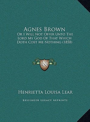Agnes Brown: Or I Will Not Offer Unto The Lord My God Of That Which Doth Cost Me Nothing (1858)