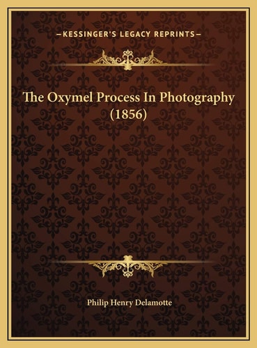 The Oxymel Process In Photography (1856)