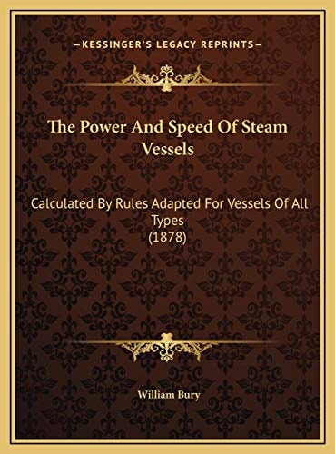 The Power And Speed Of Steam Vessels: Calculated By Rules Adapted For Vessels Of All Types (1878)