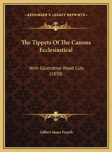 The Tippets Of The Canons Ecclesiastical: With Illustrative Wood Cuts (1850)