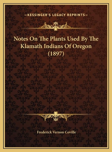 Notes On The Plants Used By The Klamath Indians Of Oregon (1897)