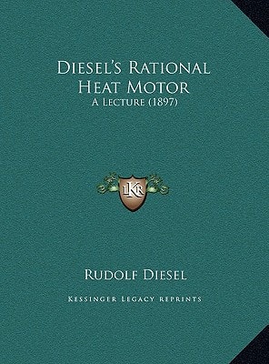Diesel's Rational Heat Motor: A Lecture (1897)