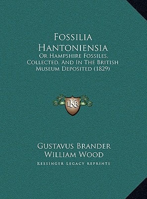 Fossilia Hantoniensia: Or Hampshire Fossiles, Collected, And In The British Museum Deposited (1829)