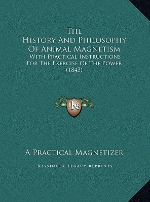 The History And Philosophy Of Animal Magnetism: With Practical Instructions For The Exercise Of The Power (1843)