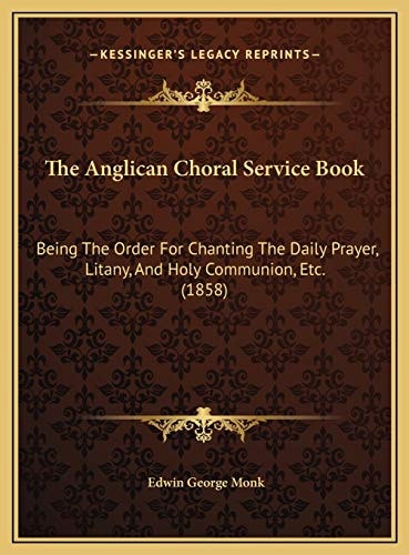 The Anglican Choral Service Book: Being The Order For Chanting The Daily Prayer, Litany, And Holy Communion, Etc. (1858)
