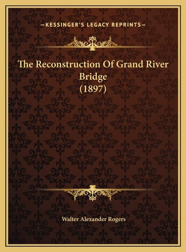 The Reconstruction Of Grand River Bridge (1897)