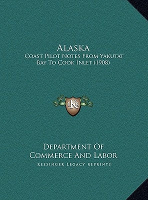 Alaska: Coast Pilot Notes From Yakutat Bay To Cook Inlet (1908)